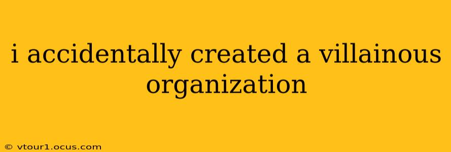 i accidentally created a villainous organization