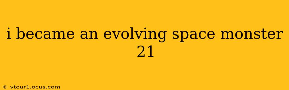 i became an evolving space monster 21
