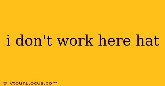 i don't work here hat