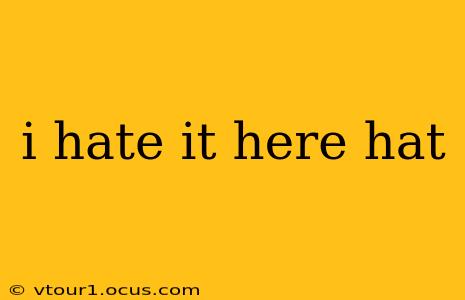 i hate it here hat