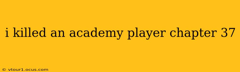 i killed an academy player chapter 37