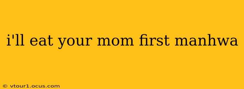 i'll eat your mom first manhwa i'll eat your mom first manhwa