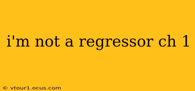 i'm not a regressor ch 1