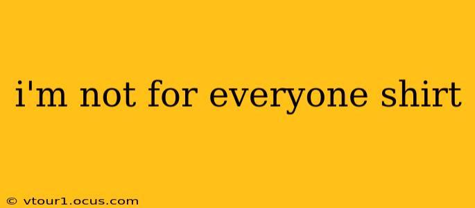 i'm not for everyone shirt