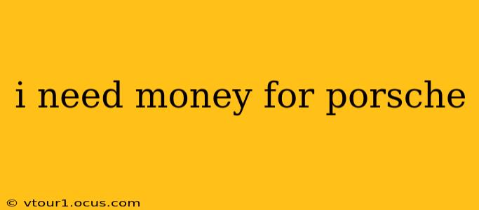 i need money for porsche