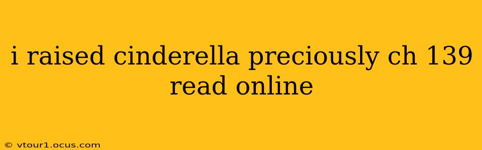 i raised cinderella preciously ch 139 read online