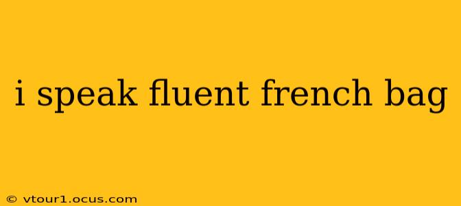 i speak fluent french bag