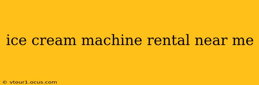 ice cream machine rental near me
