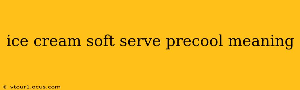 ice cream soft serve precool meaning