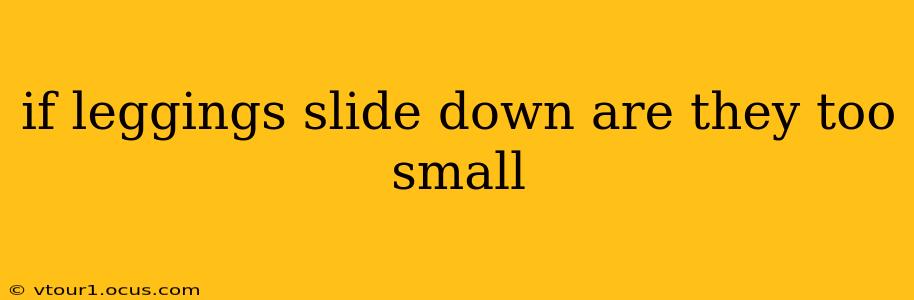 if leggings slide down are they too small