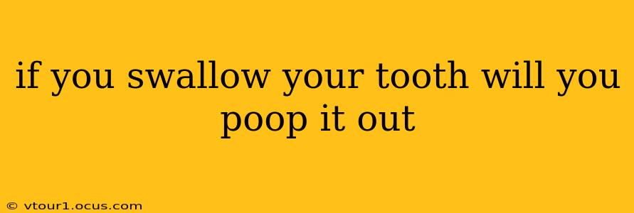 if you swallow your tooth will you poop it out
