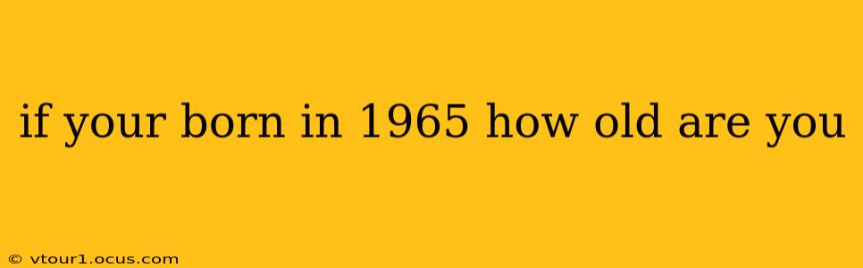 if your born in 1965 how old are you