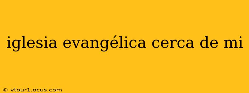 iglesia evangélica cerca de mi