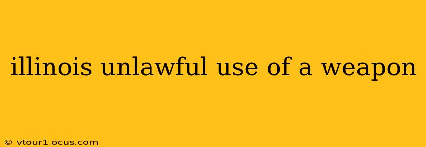 illinois unlawful use of a weapon