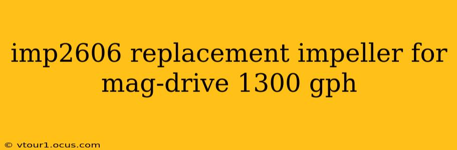 imp2606 replacement impeller for mag-drive 1300 gph