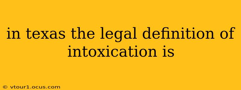 in texas the legal definition of intoxication is