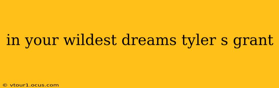in your wildest dreams tyler s grant