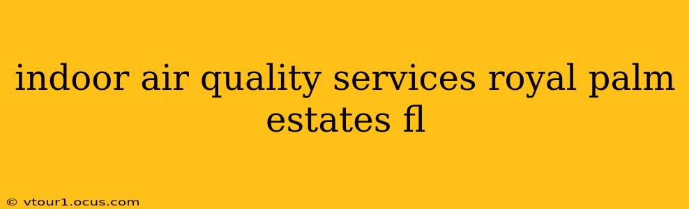 indoor air quality services royal palm estates fl