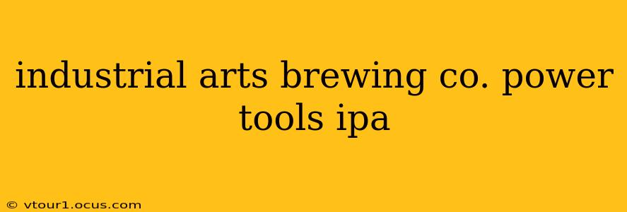 industrial arts brewing co. power tools ipa