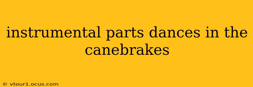 instrumental parts dances in the canebrakes