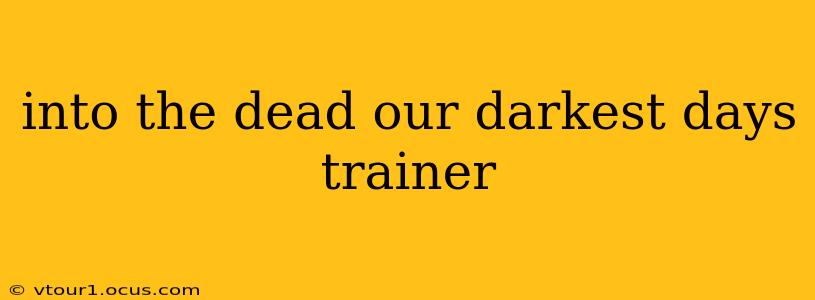 into the dead our darkest days trainer