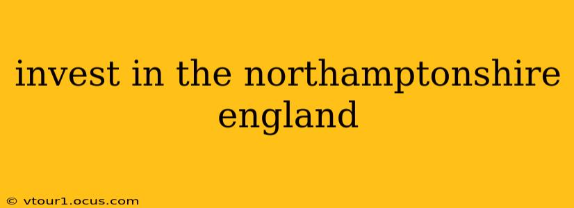 invest in the northamptonshire england