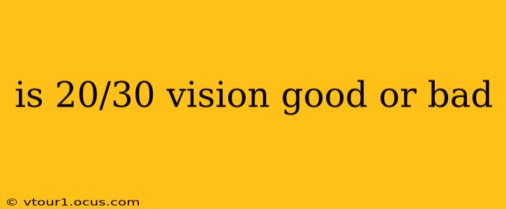 is 20/30 vision good or bad