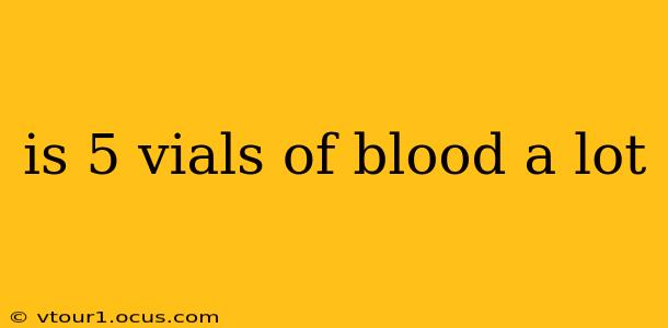 is 5 vials of blood a lot