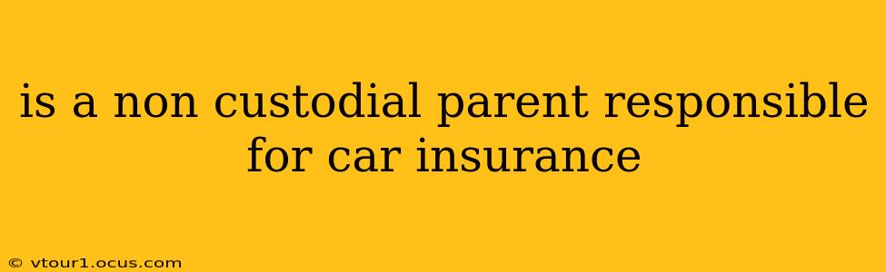 is a non custodial parent responsible for car insurance
