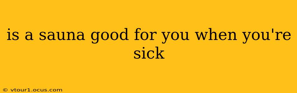 is a sauna good for you when you're sick