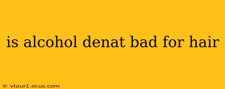 is alcohol denat bad for hair