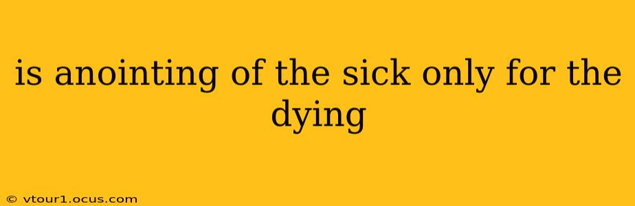 is anointing of the sick only for the dying