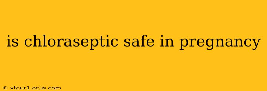 is chloraseptic safe in pregnancy