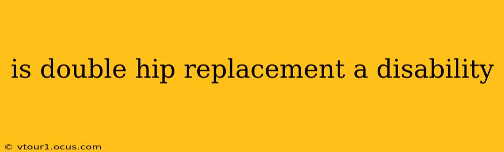 is double hip replacement a disability
