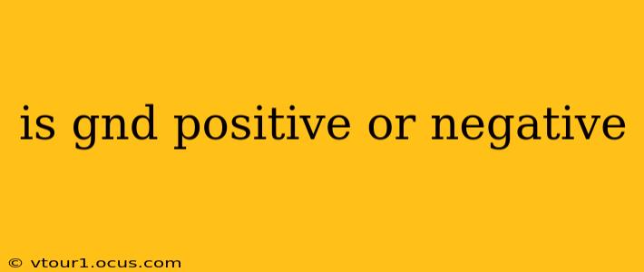 is gnd positive or negative