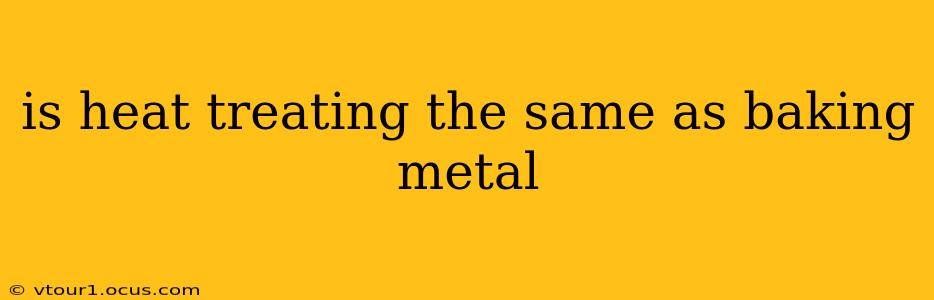 is heat treating the same as baking metal