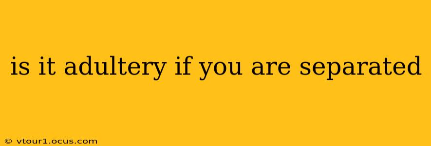 is it adultery if you are separated