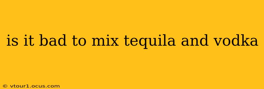 is it bad to mix tequila and vodka