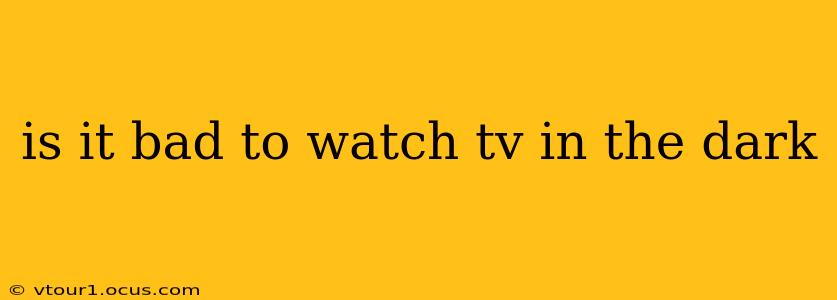 is it bad to watch tv in the dark