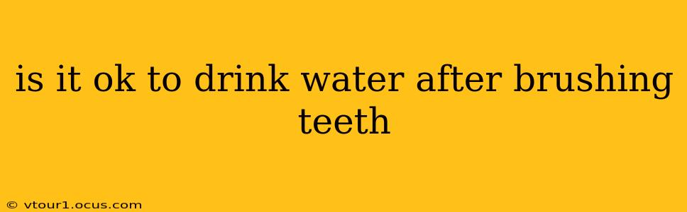 is it ok to drink water after brushing teeth