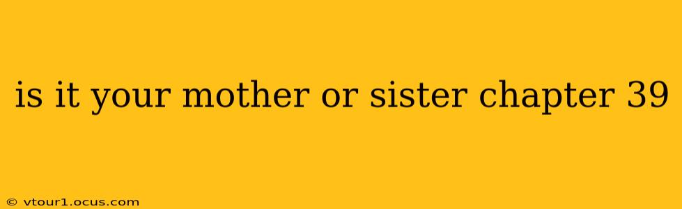 is it your mother or sister chapter 39