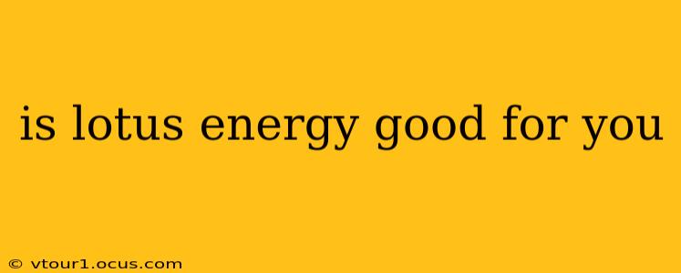 is lotus energy good for you