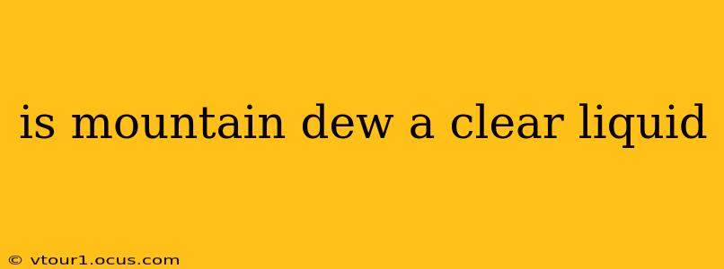 is mountain dew a clear liquid