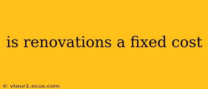 is renovations a fixed cost