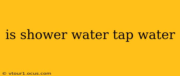 is shower water tap water