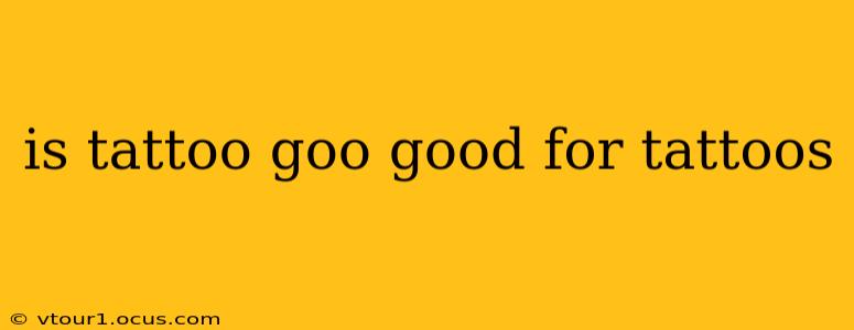 is tattoo goo good for tattoos