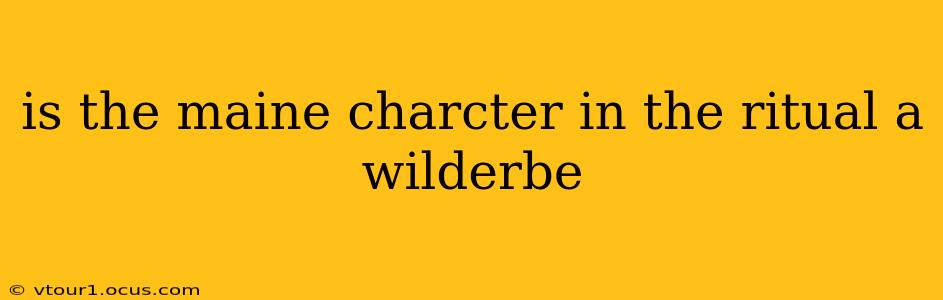 is the maine charcter in the ritual a wilderbe