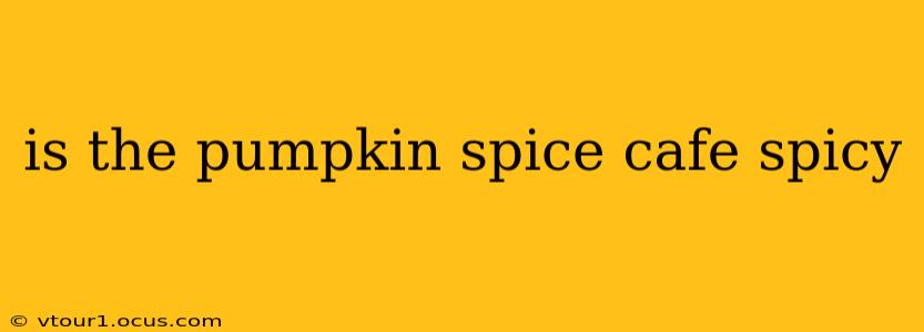 is the pumpkin spice cafe spicy