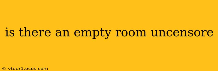 is there an empty room uncensore