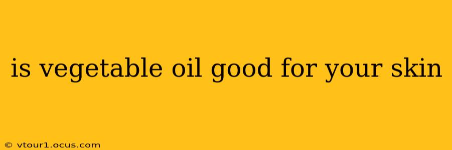 is vegetable oil good for your skin